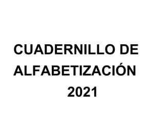 CUADERNILLO DE
ALFABETIZACIÓN
2021
 