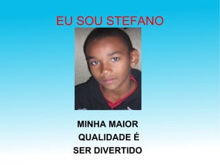 EU SOU STEFANO MINHA MAIOR QUALIDADE É SER DIVERTIDO 