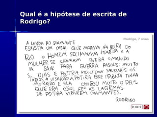 Qual é a hipótese de escrita deQual é a hipótese de escrita de
Rodrigo?Rodrigo?
 
