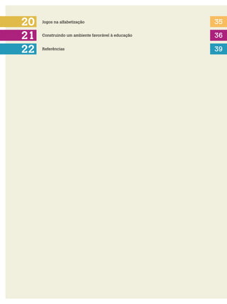 20
21
Jogos na alfabetização
Construindo um ambiente favorável à educação
35
36
22 Referências 39
 