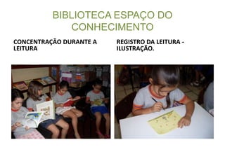 BIBLIOTECA ESPAÇO DO
             CONHECIMENTO
CONCENTRAÇÃO DURANTE A   REGISTRO DA LEITURA -
LEITURA                  ILUSTRAÇÃO.
 