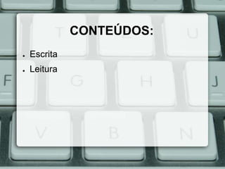 CONTEÚDOS:
●

Escrita

●

Leitura

 