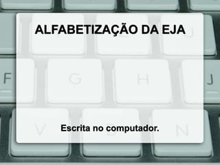 ALFABETIZAÇÃO DA EJA

Escrita no computador.

 