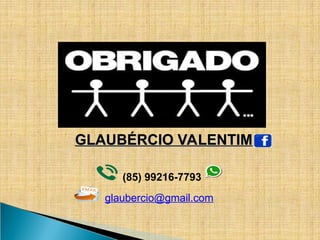 GLAUBÉRCIO VALENTIM
GLAUBÉRCIO VALENTIM
(85) 99216-7793
glaubercio@gmail.com
 