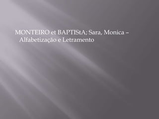 MONTEIRO et BAPTIStA; Sara, Monica –
 Alfabetização e Letramento
 