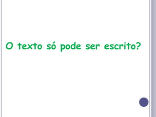 O texto só pode ser escrito?
 