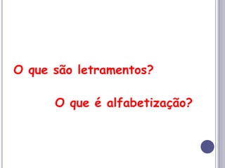 O que são letramentos?
O que é alfabetização?
 