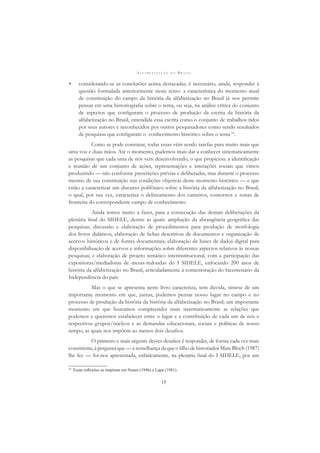 A L F A B E T I Z A Ç Ã O N O B R A S I L
15
• considerando-se as conclusões acima destacadas, é necessário, ainda, responder à
questão formulada anteriormente neste texto: a característica do momento atual
de constituição do campo da história da alfabetização no Brasil já nos permite
pensar em uma historiograﬁa sobre o tema, ou seja, na análise crítica do conjunto
de aspectos que conﬁguram o processo de produção da escrita da história da
alfabetização no Brasil, entendida essa escrita como o conjunto de trabalhos tidos
por seus autores e reconhecidos por outros pesquisadores como sendo resultados
de pesquisas que conﬁguram o conhecimento histórico sobre o tema18
.
Como se pode constatar, todas essas vêm sendo tarefas para muito mais que
uma voz e duas mãos. Até o momento, pudemos mais dar a conhecer sistematicamente
as pesquisas que cada uma de nós vem desenvolvendo, o que propiciou: a identiﬁcação
e reunião de um conjunto de ações, representações e interações sociais que vimos
produzindo — não conforme prescrições prévias e deliberadas, mas durante o processo
mesmo de sua constituição nas condições objetivas deste momento histórico — e que
estão a caracterizar um discurso polifônico sobre a história da alfabetização no Brasil,
o qual, por sua vez, caracteriza o delineamento dos canteiros, contornos e zonas de
fronteira do correspondente campo de conhecimento.
Ainda temos muito a fazer, para a consecução das demais deliberações da
plenária ﬁnal do SIHELE, dentre as quais: ampliação da abrangência geográﬁca das
pesquisas; discussão e elaboração de procedimentos para produção de morfologia
dos livros didáticos, elaboração de ﬁchas descritivas de documentos e organização de
acervos históricos e de fontes documentais; elaboração de bases de dados digital para
disponibilização de acervos e informações sobre diferentes aspectos relativos às nossas
pesquisas; e elaboração de projeto temático interinstitucional, com a participação das
expositoras/mediadoras de mesas-redondas do I SIHELE, enfocando 200 anos de
história da alfabetização no Brasil, articuladamente à comemoração do bicentenário da
Independência do país.
Mas o que se apresenta neste livro caracteriza, sem dúvida, síntese de um
importante momento em que, juntas, pudemos pensar nosso lugar no campo e no
processo de produção da história da história da alfabetização no Brasil; um importante
momento em que buscamos compreender mais sistematicamente as relações que
podemos e queremos estabelecer entre o lugar e a contribuição de cada um de nós e
respectivos grupos/núcleos e as demandas educacionais, sociais e políticas de nosso
tempo, as quais nos impõem ao menos dois desaﬁos.
O primeiro e mais urgente desses desaﬁos é responder, de forma cada vez mais
consistente, à pergunta que — à semelhança da que oﬁlho de historiador Marc Bloch (1987)
lhe fez — foi-nos apresentada, enfaticamente, na plenária ﬁnal do I SIHELE, por um
18
Essas reﬂexões se inspiram em Nunes (1996) e Lapa (1981).
 