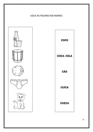 22
LIGUE AS FIGURAS AOS NOMES:
COCO
COCA- COLA
CÃO
CUÍCA
CUECA
 