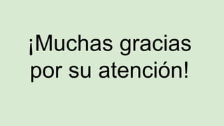 ¡Muchas gracias
por su atención!
 