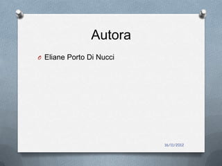 Autora
O Eliane Porto Di Nucci




                          16/11/2012
 