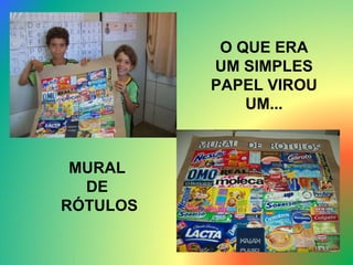 O QUE ERA UM SIMPLES PAPEL VIROU UM... MURAL  DE  RÓTULOS 