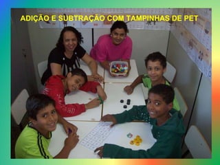 ADIÇÃO E SUBTRAÇÃO COM TAMPINHAS DE PET 