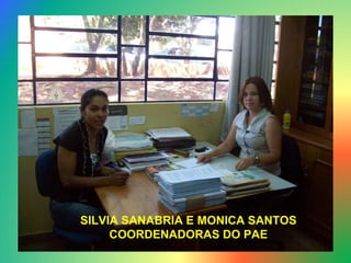 SILVIA SANABRIA E MONICA SANTOS COORDENADORAS DO PAE 