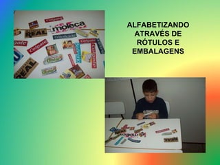 ALFABETIZANDO ATRAVÉS DE RÓTULOS E EMBALAGENS 