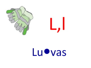 L,l <ul><li>Lu●vas </li></ul>