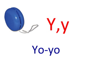 Y,y <ul><li>Yo-yo </li></ul>