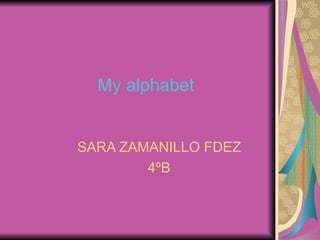My alphabet SARA ZAMANILLO FDEZ 4ºB 