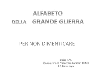PER NON DIMENTICARE
classe 5^A
scuola primaria “Francesco Baracca” COMO
I.C. Como Lago
 