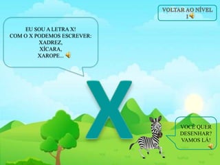 EU SOU A LETRA X!
COM O X PODEMOS ESCREVER:
XADREZ,
XÍCARA,
XAROPE...
VOCÊ QUER
DESENHAR?
VAMOS LÁ!
 