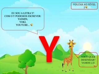 EU SOU A LETRA Y!
COM O Y PODEMOS ESCREVER:
YASMIN,
YOKI,
YOUTUBE...
VOCÊ QUER
DESENHAR?
VAMOS LÁ!
 
