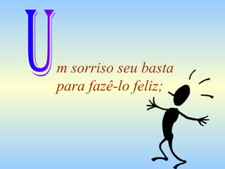 m sorriso seu basta  para fazê-lo feliz; U 