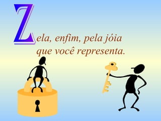 ela, enfim, pela jóia  que você representa. Z 