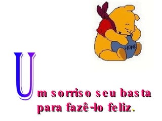 m sorriso seu basta  para fazê-lo feliz . U 