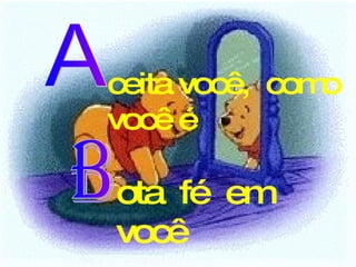 ceita você,  como você é A B ota  fé  em  você 