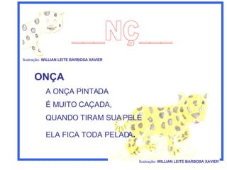 ___NÇ___ ONÇA A ONÇA PINTADA É MUITO CAÇADA, QUANDO TIRAM SUA PELE ELA FICA TODA PELADA . Ilustração:  WILLIAN LEITE BARBOSA XAVIER   Ilustração:  WILLIAN LEITE BARBOSA XAVIER   