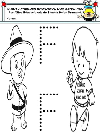 VAMOS APRENDER BRINCANDO COM BERNARDO
Portfólios Educacionais de Simone Helen Drumond
Nome:
 