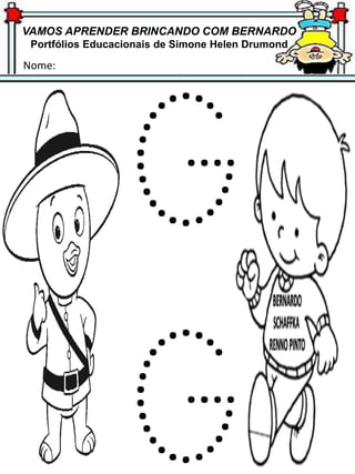 VAMOS APRENDER BRINCANDO COM BERNARDO
Portfólios Educacionais de Simone Helen Drumond
Nome:
 