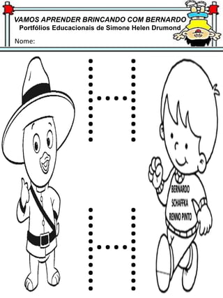 VAMOS APRENDER BRINCANDO COM BERNARDO
Portfólios Educacionais de Simone Helen Drumond
Nome:
 