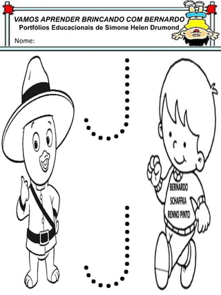VAMOS APRENDER BRINCANDO COM BERNARDO
Portfólios Educacionais de Simone Helen Drumond
Nome:
 