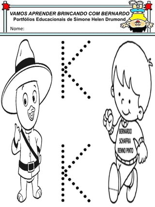 VAMOS APRENDER BRINCANDO COM BERNARDO
Portfólios Educacionais de Simone Helen Drumond
Nome:
 