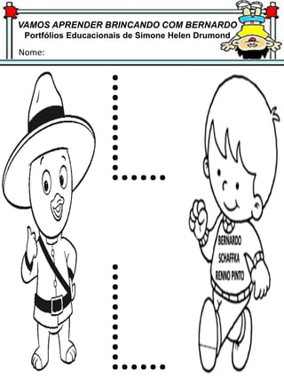 VAMOS APRENDER BRINCANDO COM BERNARDO
Portfólios Educacionais de Simone Helen Drumond
Nome:
 
