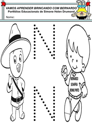 VAMOS APRENDER BRINCANDO COM BERNARDO
Portfólios Educacionais de Simone Helen Drumond
Nome:
 