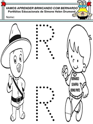 VAMOS APRENDER BRINCANDO COM BERNARDO
Portfólios Educacionais de Simone Helen Drumond
Nome:
 