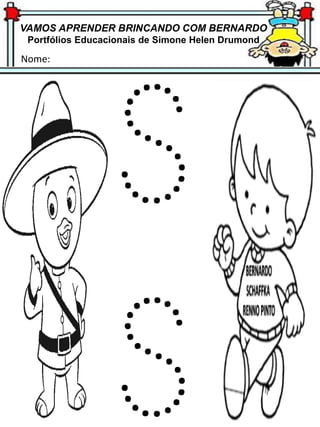 VAMOS APRENDER BRINCANDO COM BERNARDO
Portfólios Educacionais de Simone Helen Drumond
Nome:
 