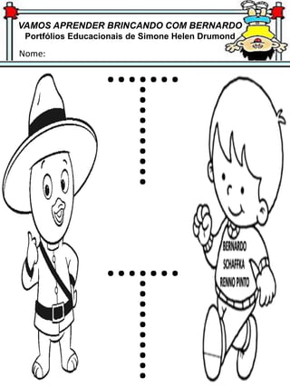 VAMOS APRENDER BRINCANDO COM BERNARDO
Portfólios Educacionais de Simone Helen Drumond
Nome:
 