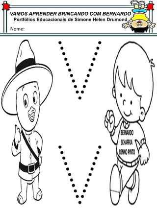 VAMOS APRENDER BRINCANDO COM BERNARDO
Portfólios Educacionais de Simone Helen Drumond
Nome:
 