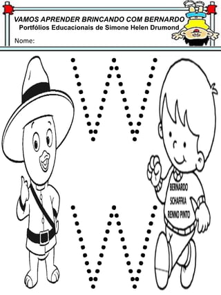 VAMOS APRENDER BRINCANDO COM BERNARDO
Portfólios Educacionais de Simone Helen Drumond
Nome:
 