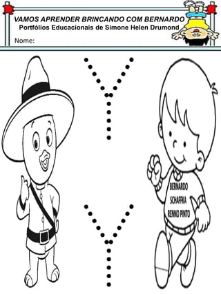 VAMOS APRENDER BRINCANDO COM BERNARDO
Portfólios Educacionais de Simone Helen Drumond
Nome:
 