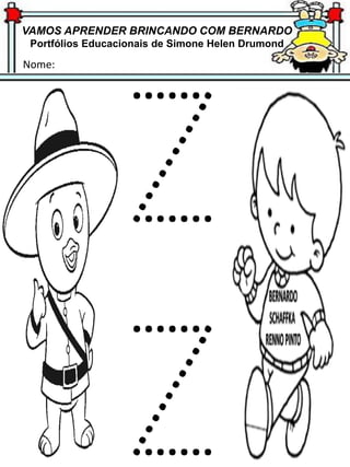 VAMOS APRENDER BRINCANDO COM BERNARDO
Portfólios Educacionais de Simone Helen Drumond
Nome:
 