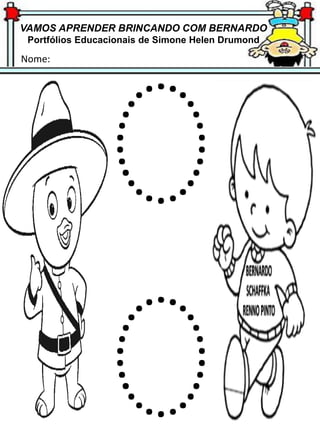 VAMOS APRENDER BRINCANDO COM BERNARDO
Portfólios Educacionais de Simone Helen Drumond
Nome:
 
