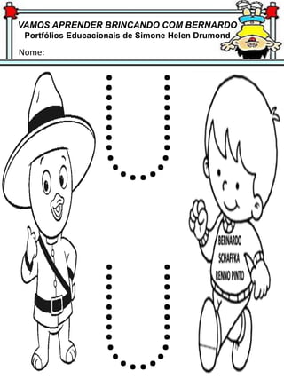 VAMOS APRENDER BRINCANDO COM BERNARDO
Portfólios Educacionais de Simone Helen Drumond
Nome:
 
