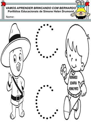 VAMOS APRENDER BRINCANDO COM BERNARDO
Portfólios Educacionais de Simone Helen Drumond
Nome:
 