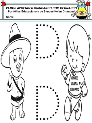 VAMOS APRENDER BRINCANDO COM BERNARDO
Portfólios Educacionais de Simone Helen Drumond
Nome:
 