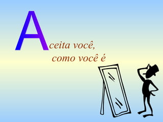 ceita você,
 como você é
 