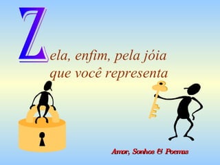 ela, enfim, pela jóia
que você representa




          Am Sonhos & Poem
            or,           as
 